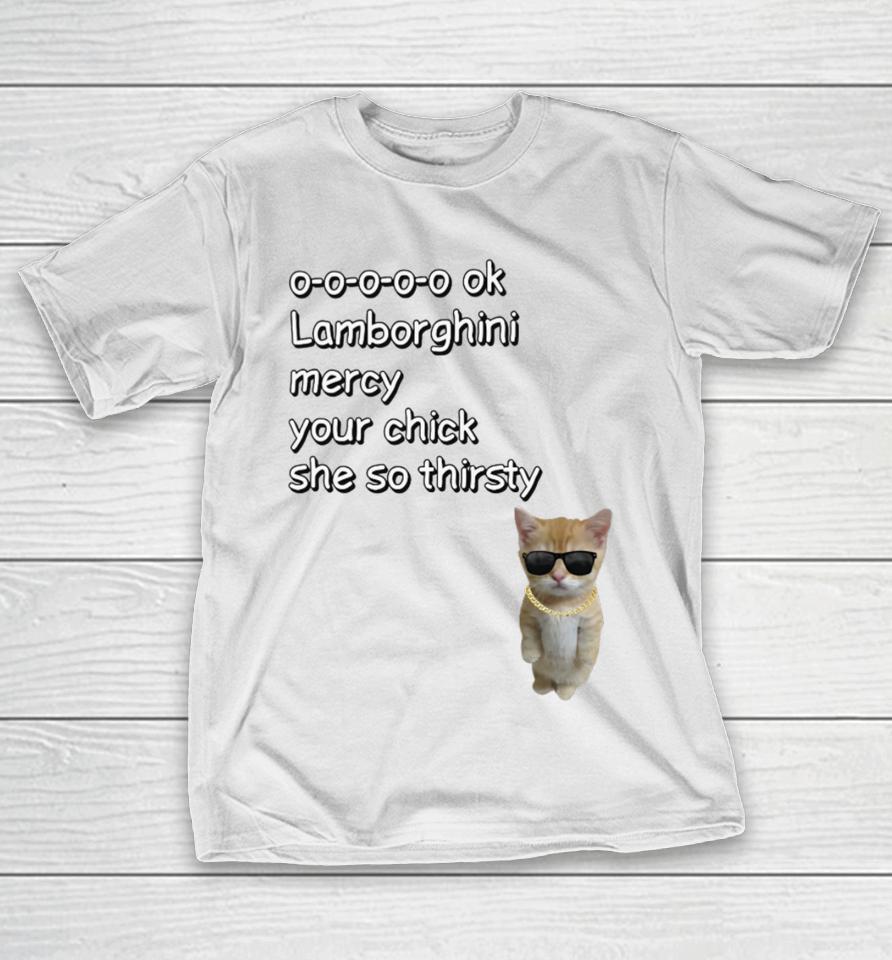 0-0-0-0-0 Ok Lamborghini Mercy Your Chick She So Thirsty T-Shirt