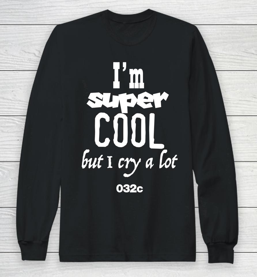 032C Merch I'm Super Cool But I Cry A Lot Long Sleeve T-Shirt