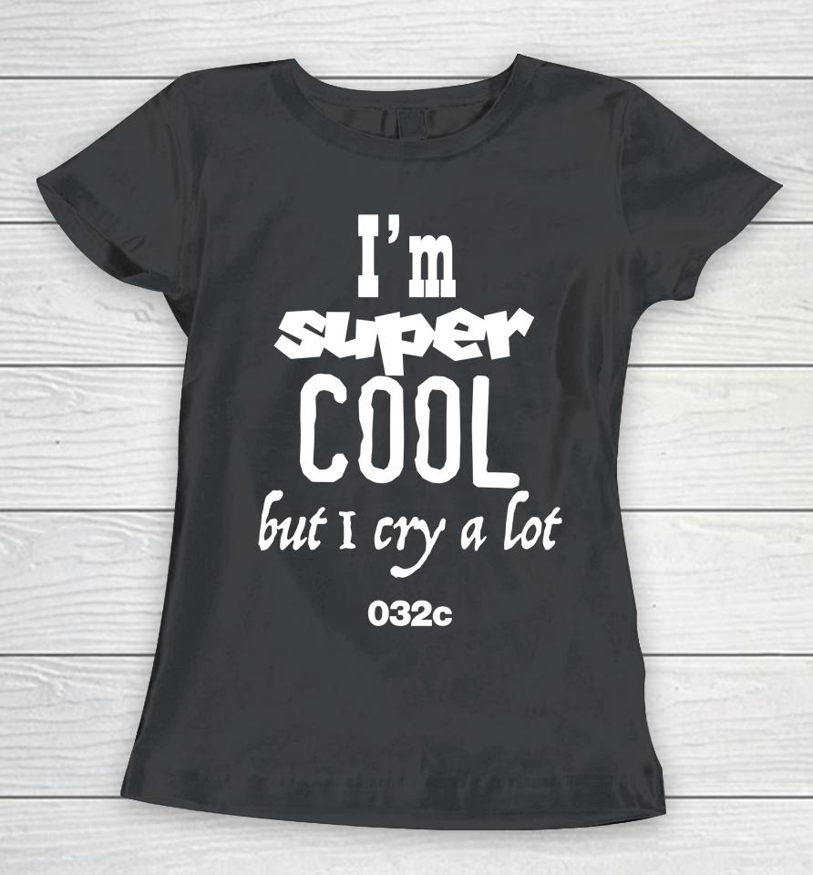 032C Merch I'm Super Cool But I Cry A Lot Women T-Shirt