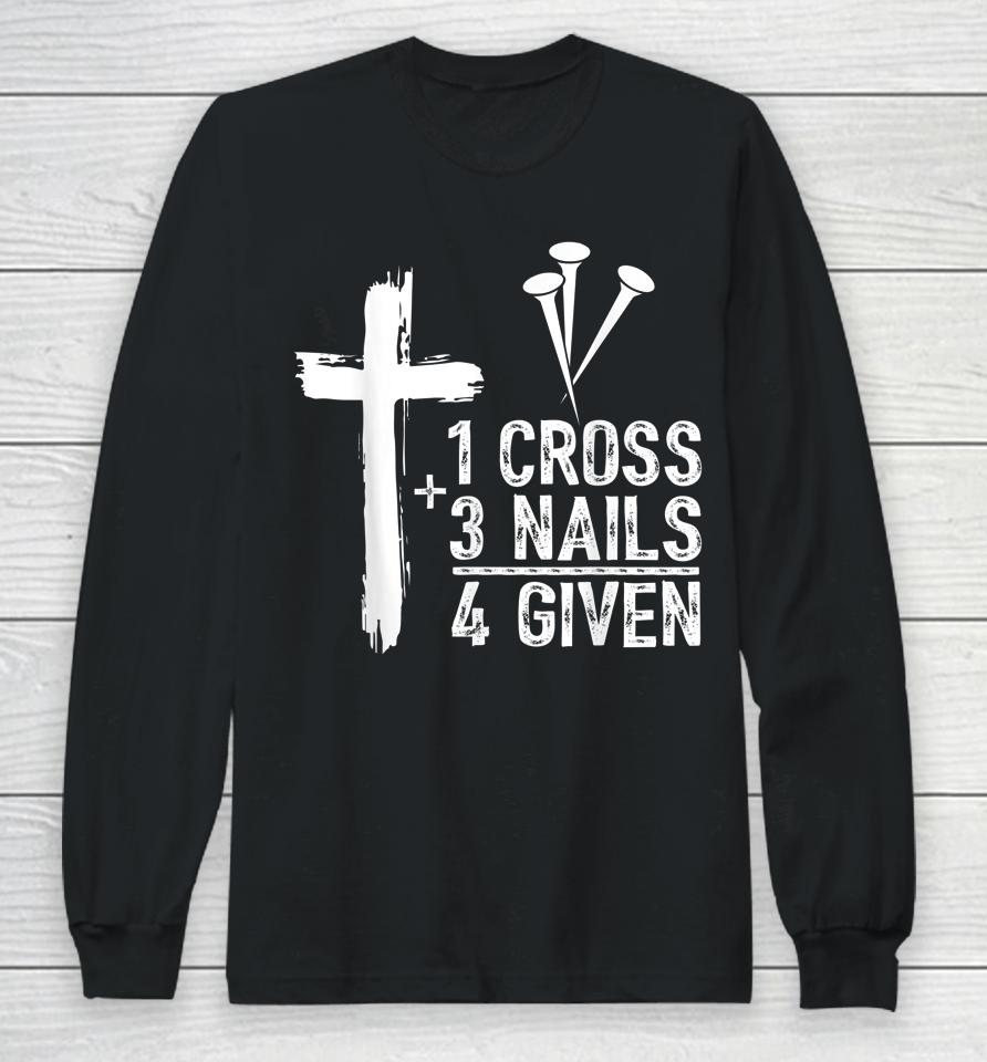 1 Cross 3 Nails Forgiven Jesus Christian Easter Gift Long Sleeve T-Shirt