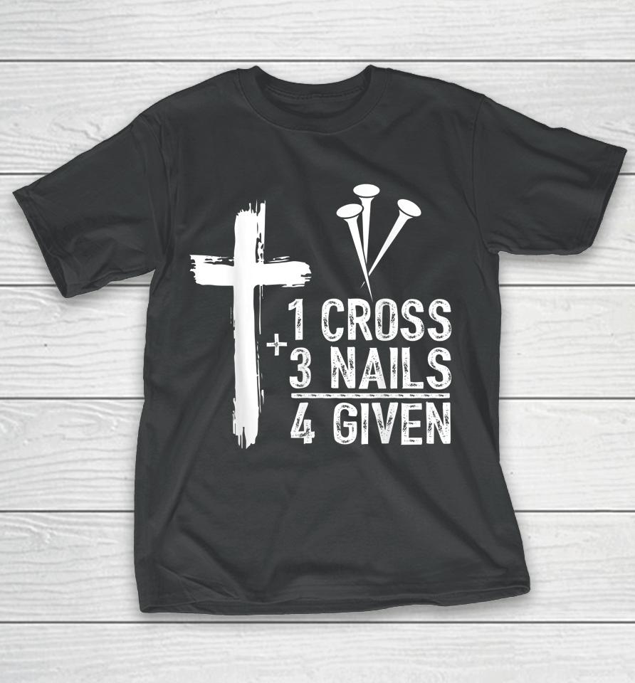 1 Cross 3 Nails Forgiven Jesus Christian Easter Gift T-Shirt