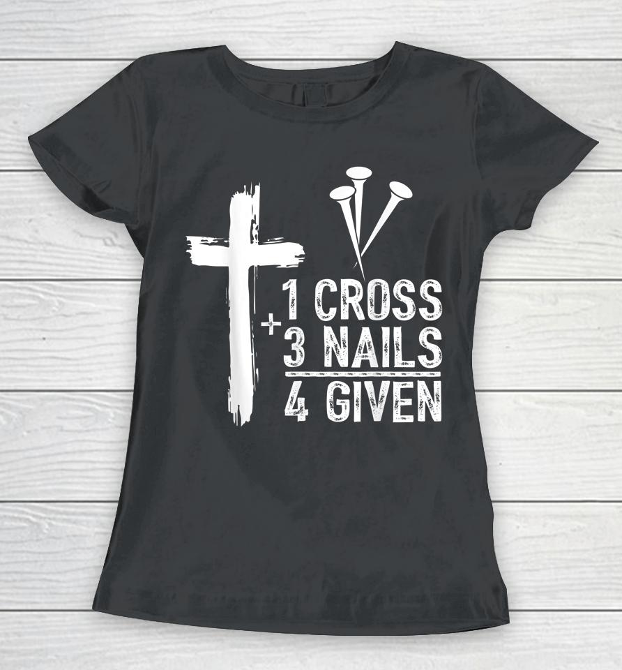 1 Cross 3 Nails Forgiven Jesus Christian Easter Gift Women T-Shirt