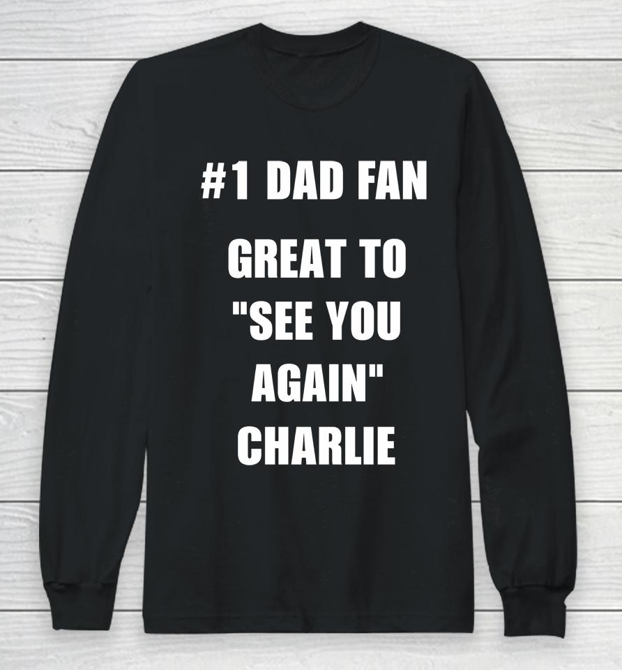 #1 Dad Fan Great To See You Again Charlie Long Sleeve T-Shirt