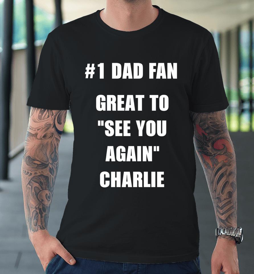 #1 Dad Fan Great To See You Again Charlie Premium T-Shirt