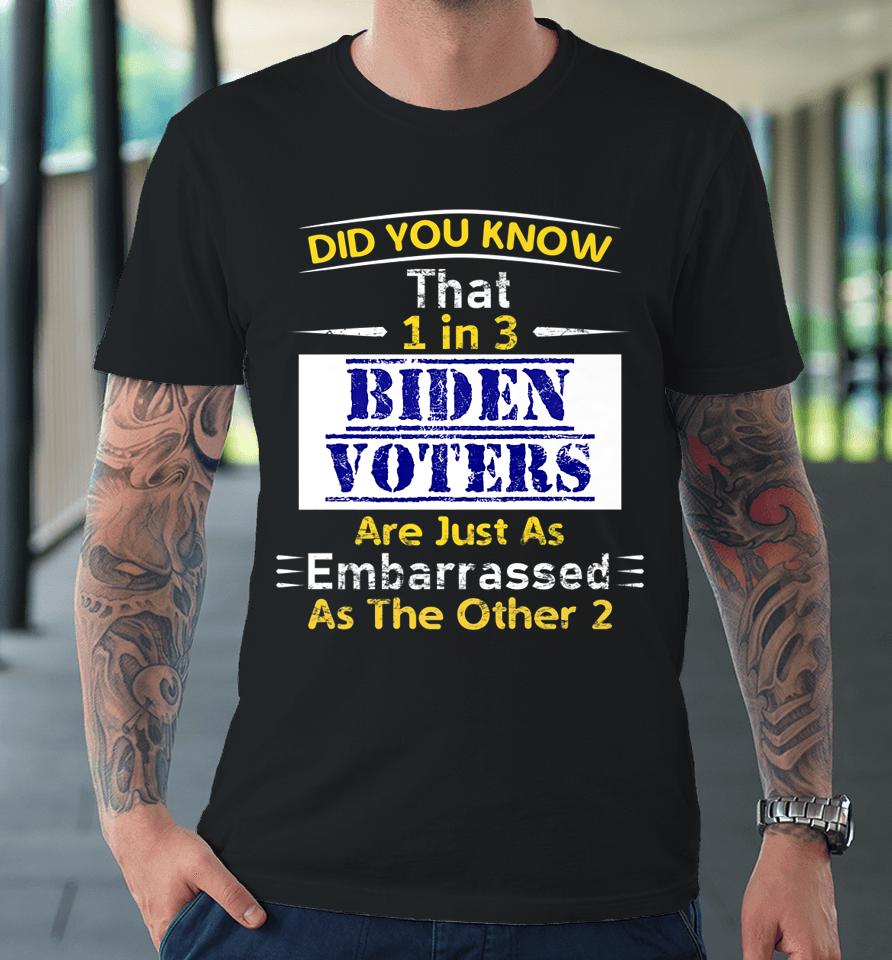 1 In 3 Biden Voters Are Embarrassed As The Other Two Premium T-Shirt
