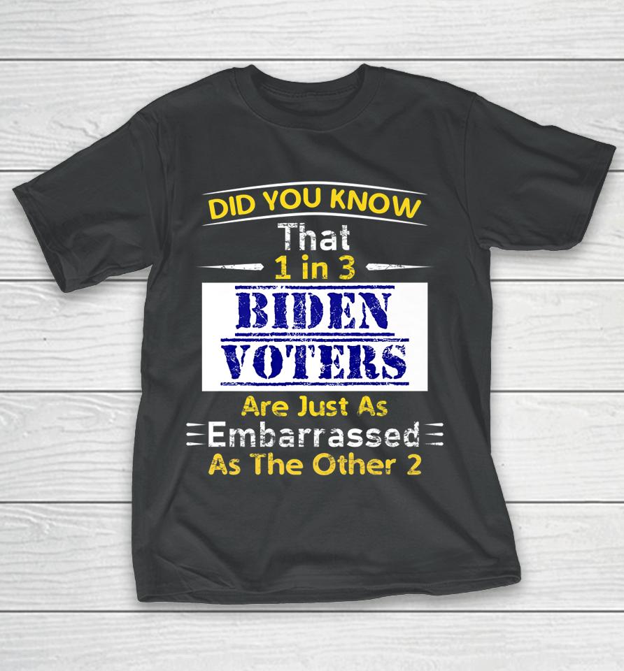 1 In 3 Biden Voters Are Embarrassed As The Other Two T-Shirt