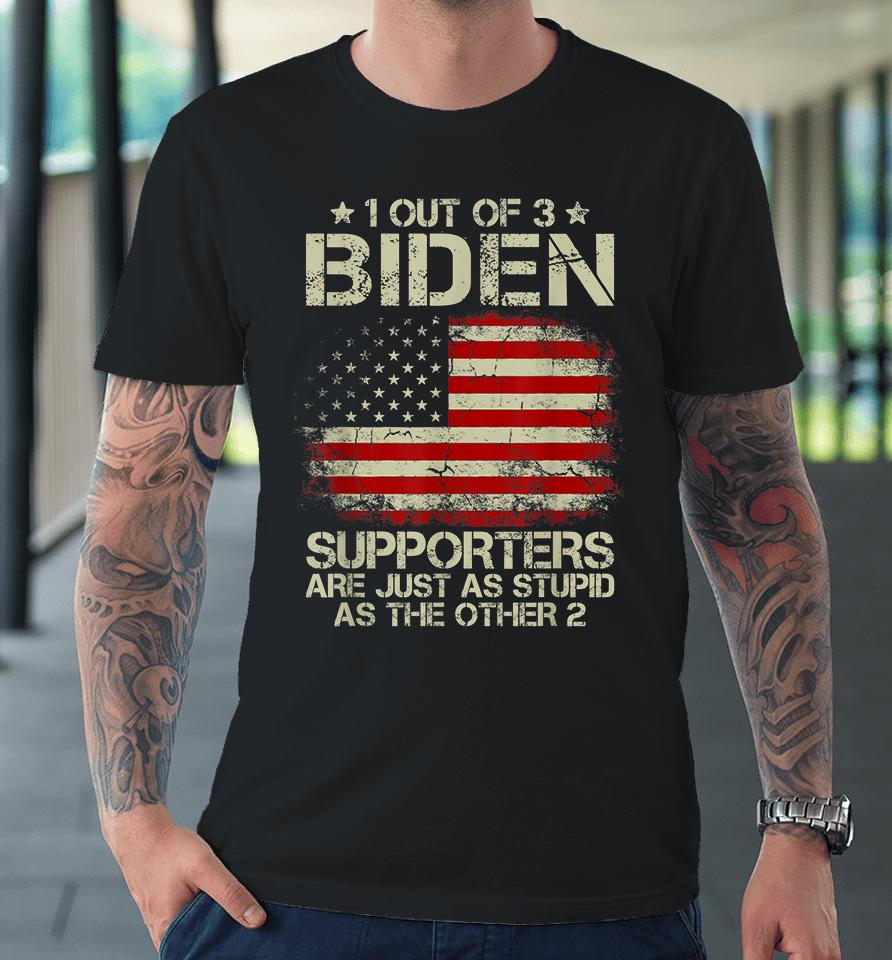 1 Out Of 3 Biden Supporters Are As Stupid As The Other 2 Premium T-Shirt