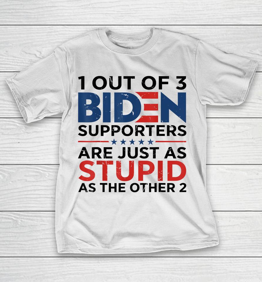 1 Out Of 3 Biden Supporters Are Just As Stupid As The Other T-Shirt