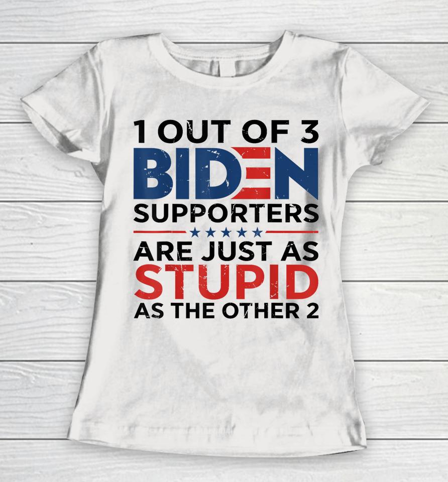 1 Out Of 3 Biden Supporters Are Just As Stupid As The Other Women T-Shirt
