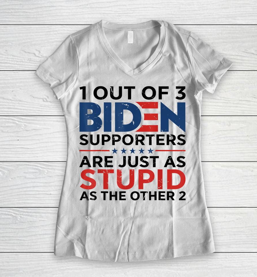 1 Out Of 3 Biden Supporters Are Just As Stupid As The Other Women V-Neck T-Shirt