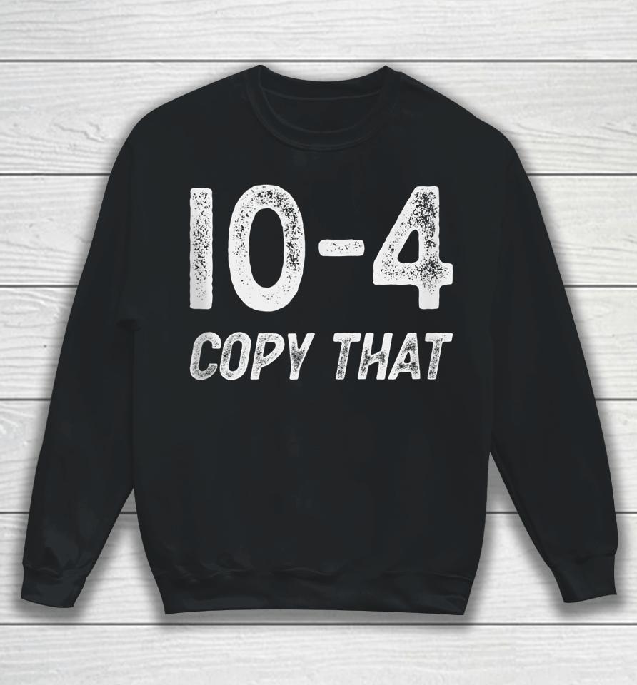 10-4 Copy That - Cb Radio Lingo Trucker Talk - Ten Code Sweatshirt