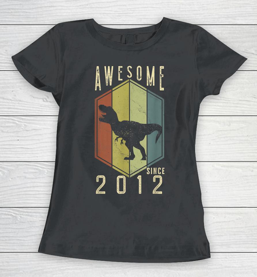 10 Year Old Awesome Since 2012 Dino 10Th Birthday T-Rex Women T-Shirt