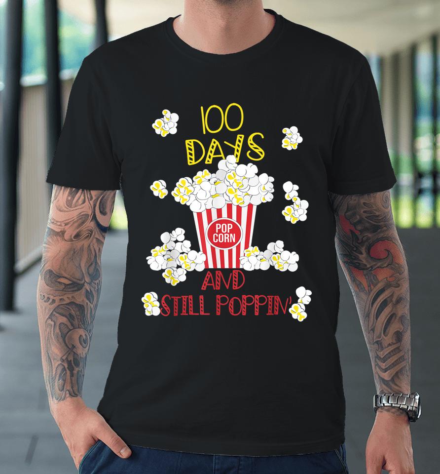 100 Days And Still Poppin Funny Popcorn 100Th Day School Premium T-Shirt