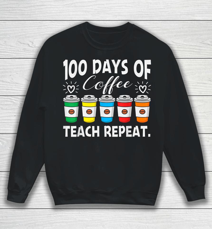 100 Days Of Coffee Teach Repeat Sweatshirt