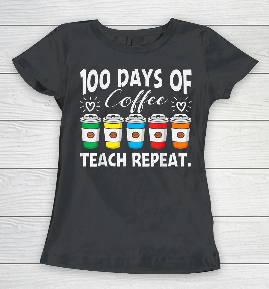 100 Days Of Coffee Teach Repeat Women T-Shirt