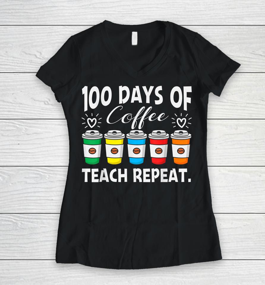 100 Days Of Coffee Teach Repeat Women V-Neck T-Shirt