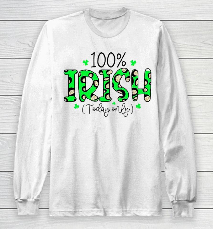100% Irish Today Only Funny St. Patrick’s Day Long Sleeve T-Shirt