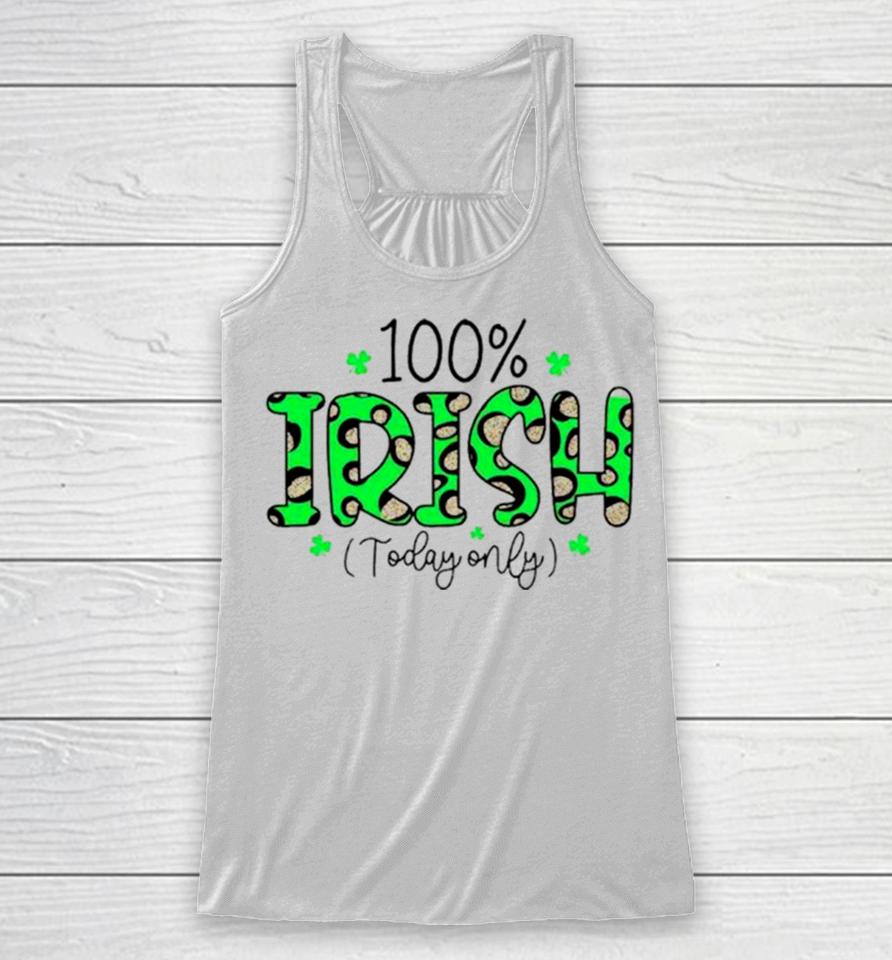 100% Irish Today Only Funny St. Patrick’s Day Racerback Tank