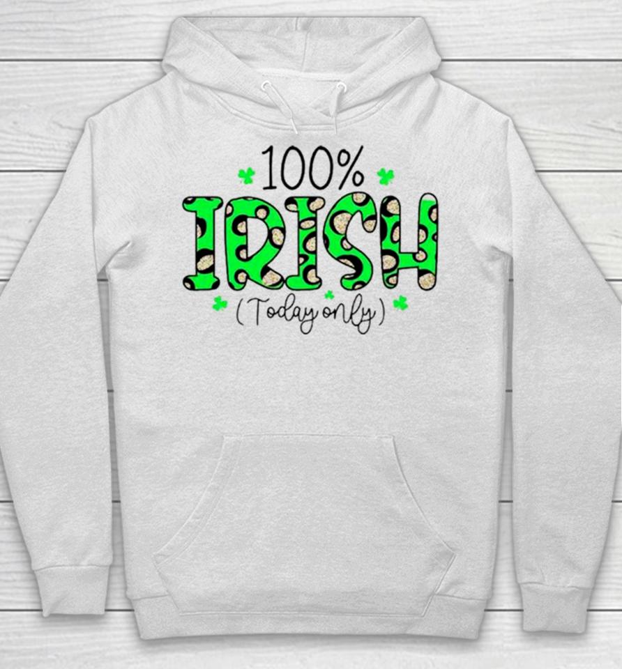 100% Irish Today Only Funny St. Patrick’s Day Hoodie