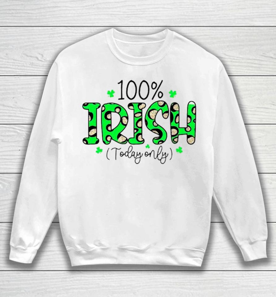 100% Irish Today Only Funny St. Patrick’s Day Sweatshirt