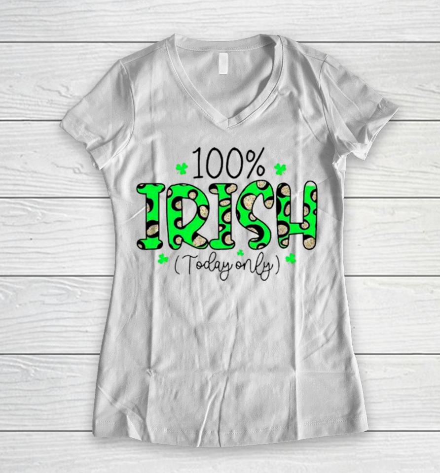 100% Irish Today Only Funny St. Patrick’s Day Women V-Neck T-Shirt