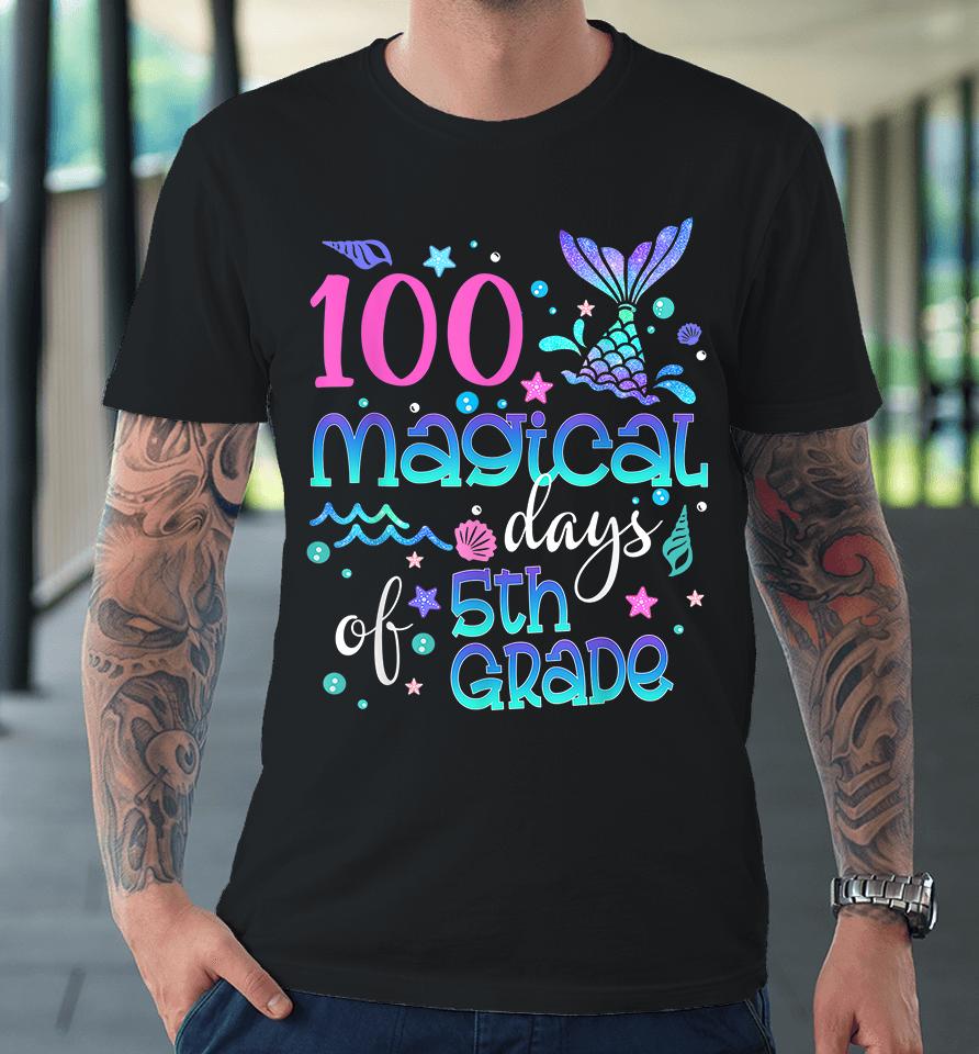 100 Magical Days Of 5Th Grade Mermaid Premium T-Shirt