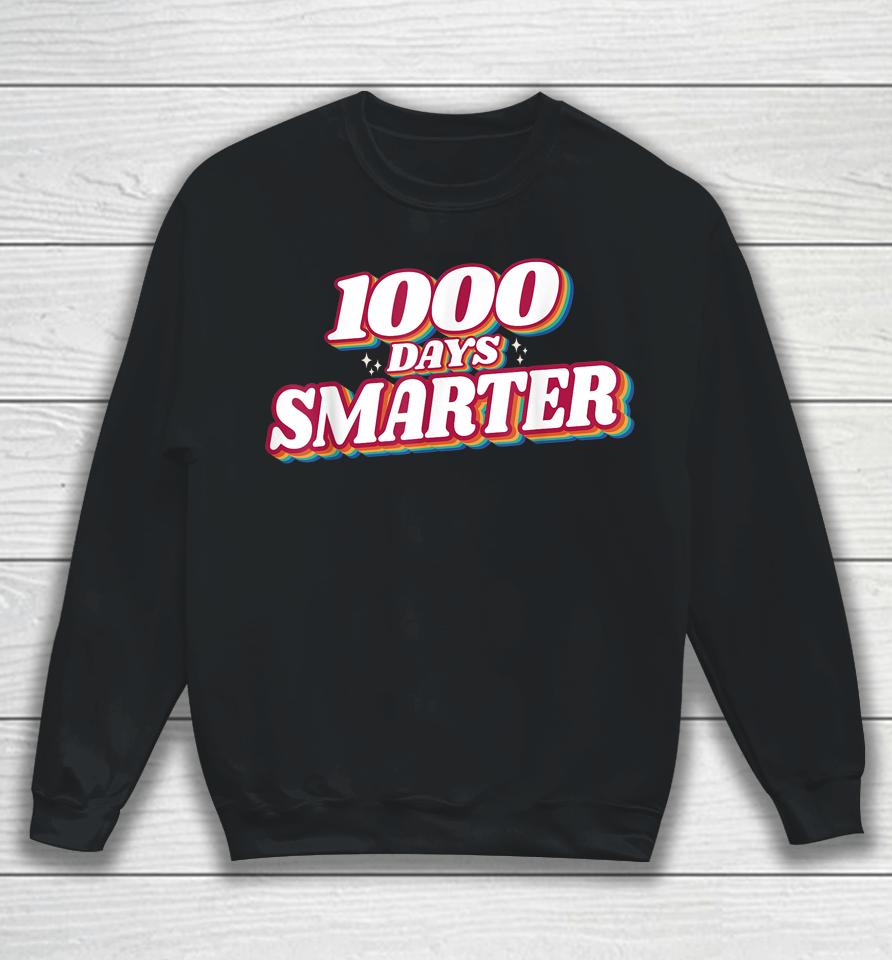 1000 Days Smarter Happy 1000Th Day Of School Teacher Student Sweatshirt