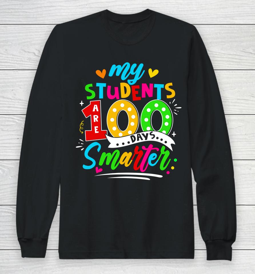 100Th Day Of School My Students Are 100 Days Smarter Teacher Long Sleeve T-Shirt