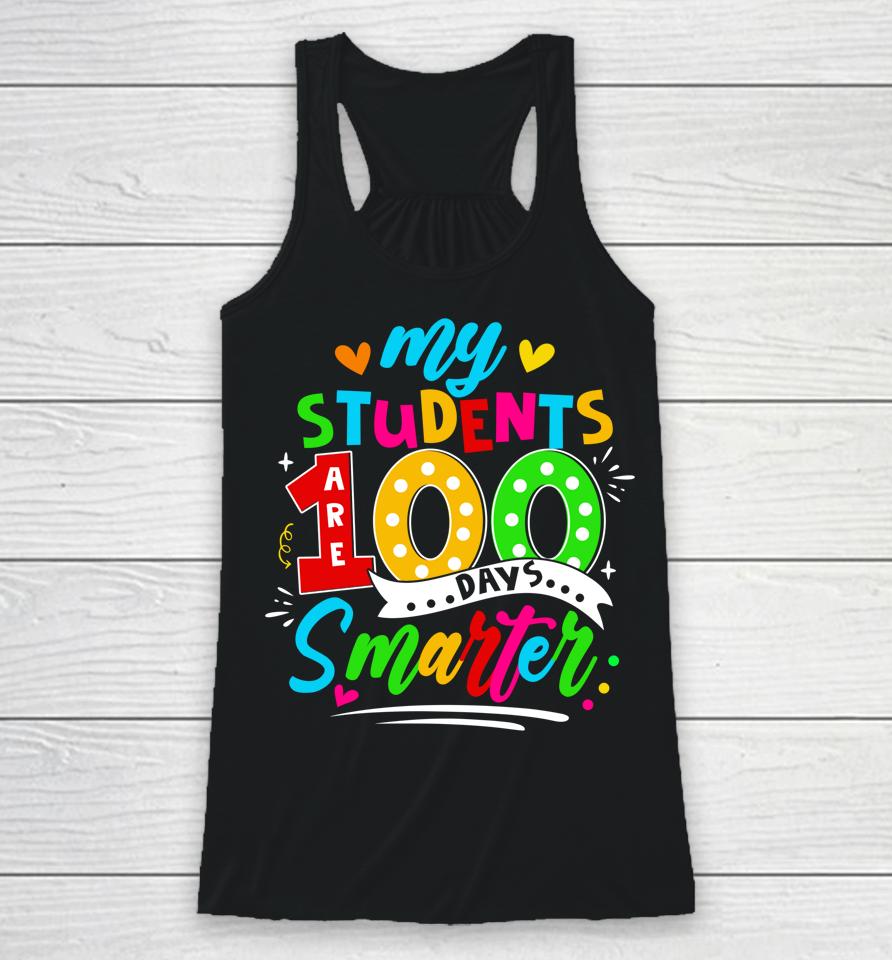 100Th Day Of School My Students Are 100 Days Smarter Teacher Racerback Tank