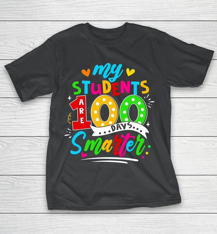 100Th Day Of School My Students Are 100 Days Smarter Teacher T-Shirt