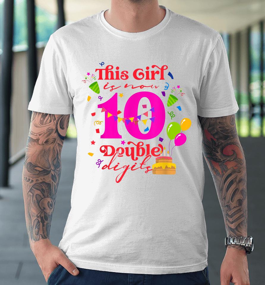 10Th Birthday This Girl Is Now 10 Double Digits Premium T-Shirt