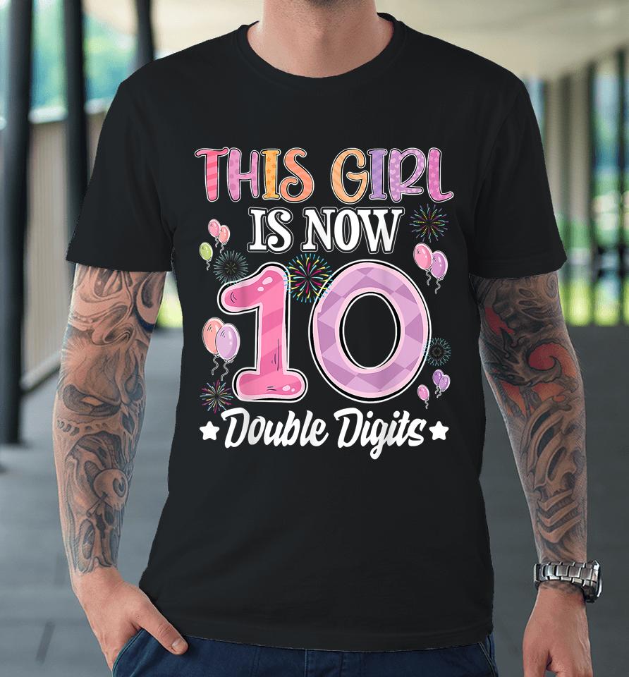 10Th Birthday This Girl Is Now 10 Years Old Double Digits Premium T-Shirt