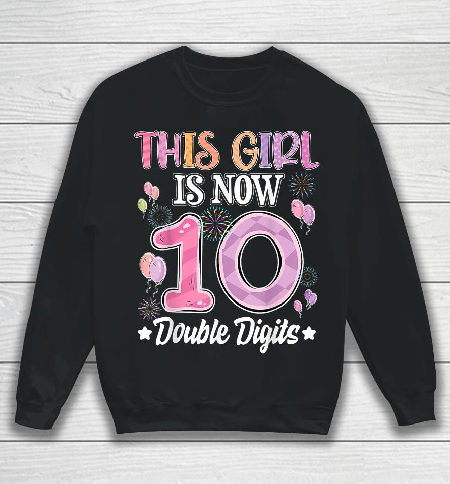 10Th Birthday This Girl Is Now 10 Years Old Double Digits Sweatshirt