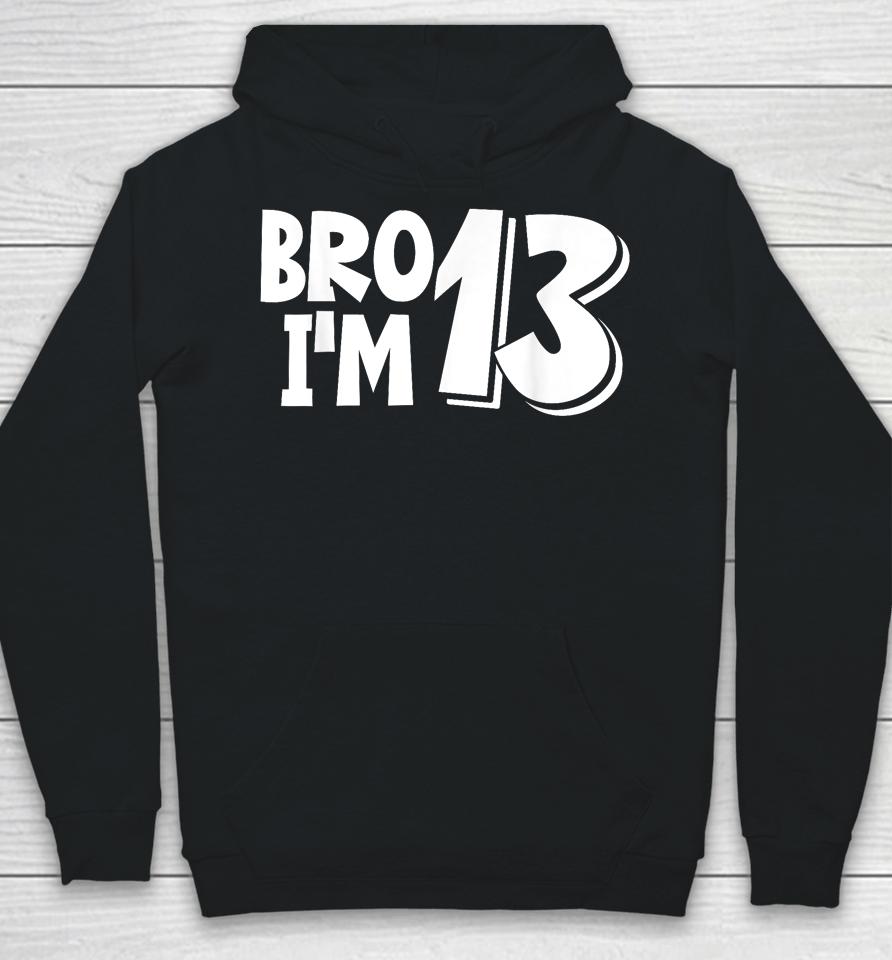 13Th Birthday Shirt Boy Bro I’m 13 Year Old Thirteen Thirtee Hoodie