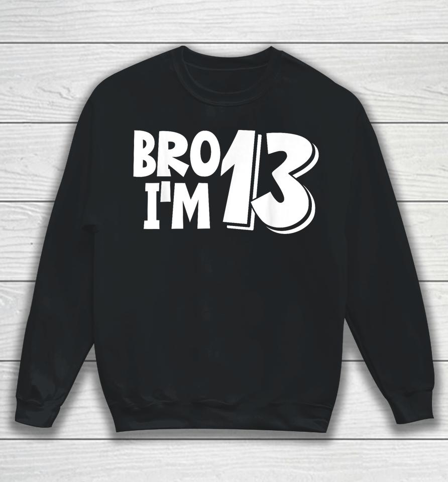 13Th Birthday Shirt Boy Bro I’m 13 Year Old Thirteen Thirtee Sweatshirt