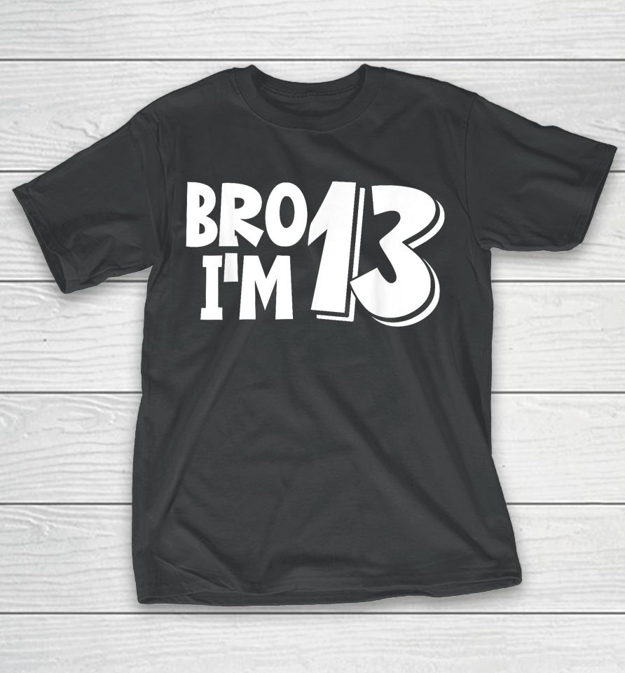 13Th Birthday Shirt Boy Bro I’m 13 Year Old Thirteen Thirtee T-Shirt