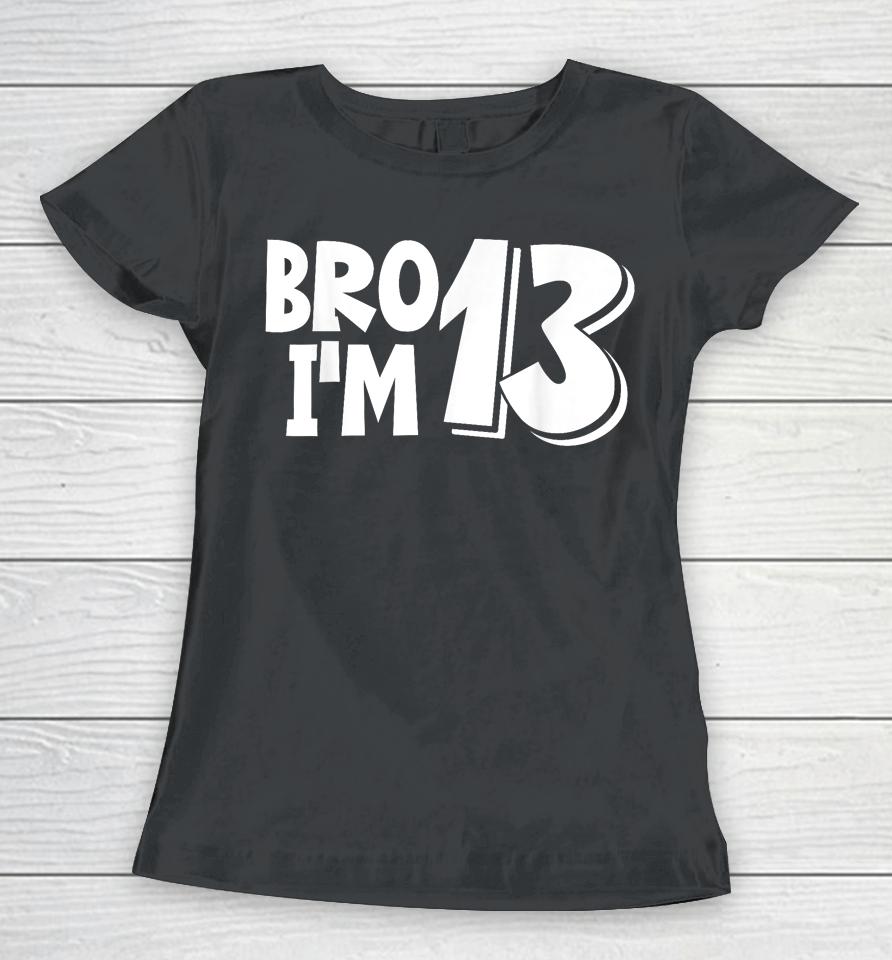 13Th Birthday Shirt Boy Bro I’m 13 Year Old Thirteen Thirtee Women T-Shirt