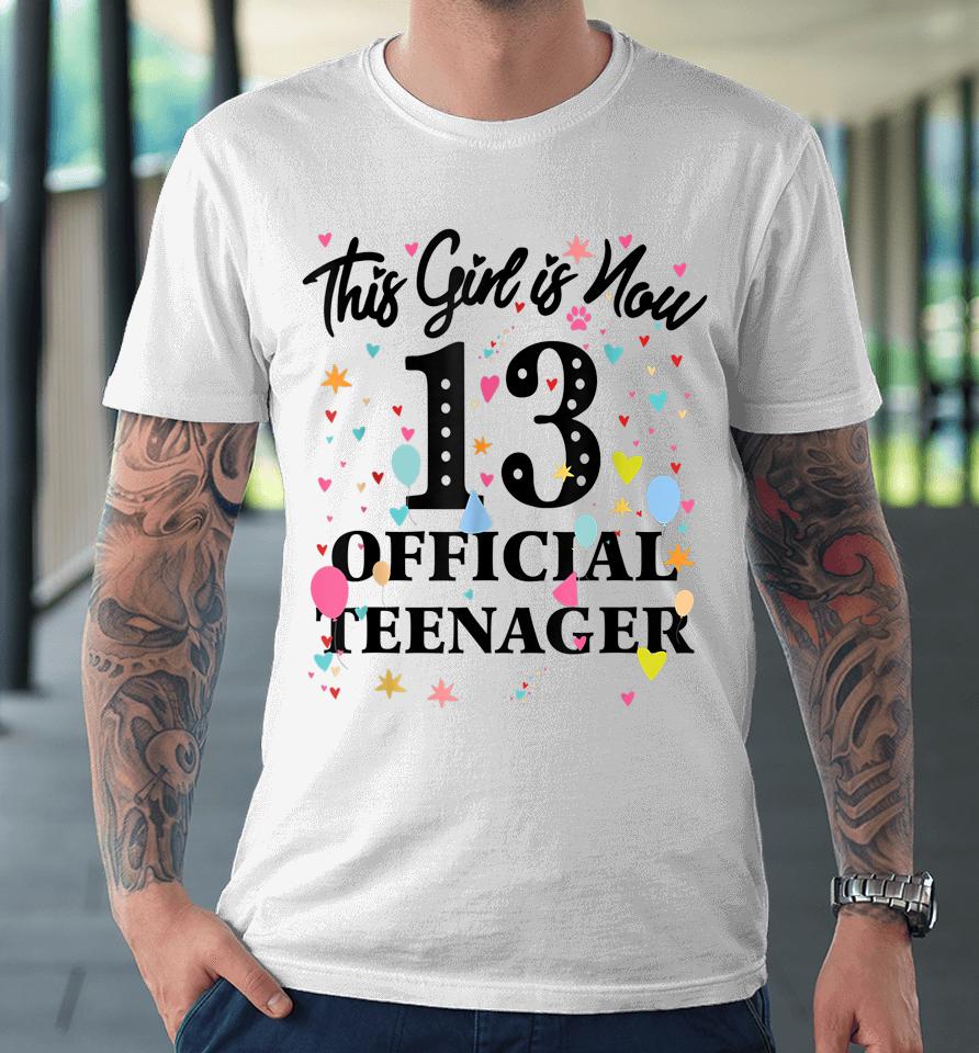 13Th Birthday Shirt This Girl Is Now 13 Official Teenager Premium T-Shirt