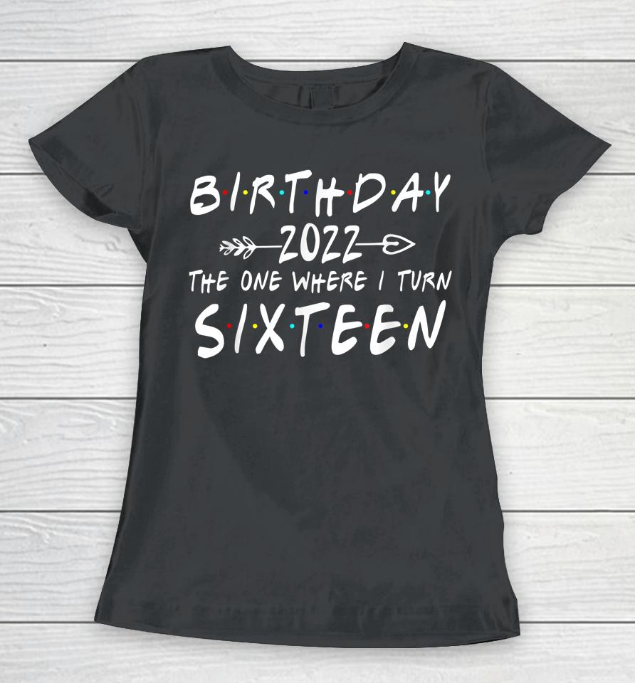 16Th Birthday 2022 The One Where I Turn 16 Funny Arrow Women T-Shirt