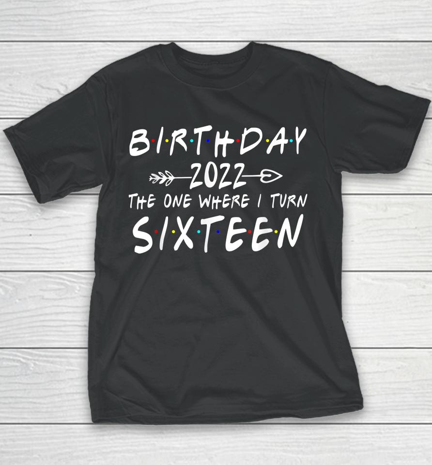16Th Birthday 2022 The One Where I Turn 16 Funny Arrow Youth T-Shirt