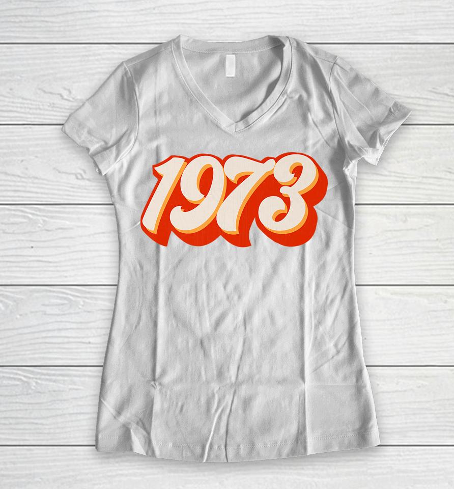 1973 Pro Choice Pro Roe V Abortion Feminist Womens Rights Women V-Neck T-Shirt