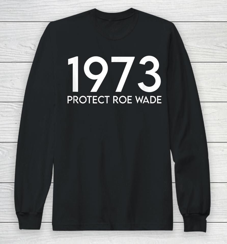 1973 Protect Roe Wade Long Sleeve T-Shirt