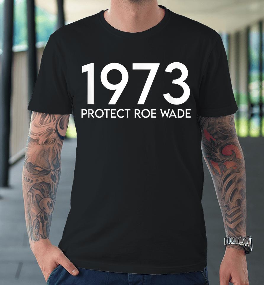 1973 Protect Roe Wade Premium T-Shirt