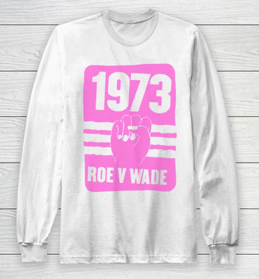 1973 Roe V Wade Pro Choice Long Sleeve T-Shirt