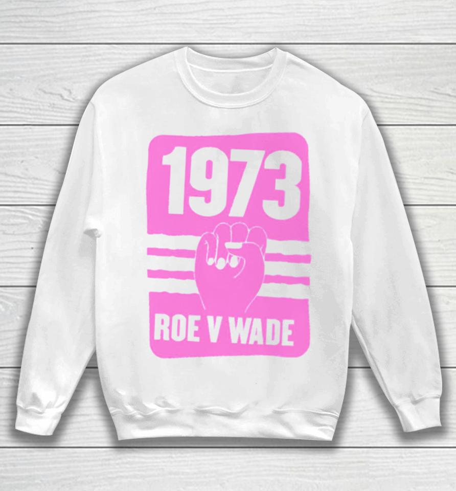 1973 Roe V Wade Pro Choice Sweatshirt