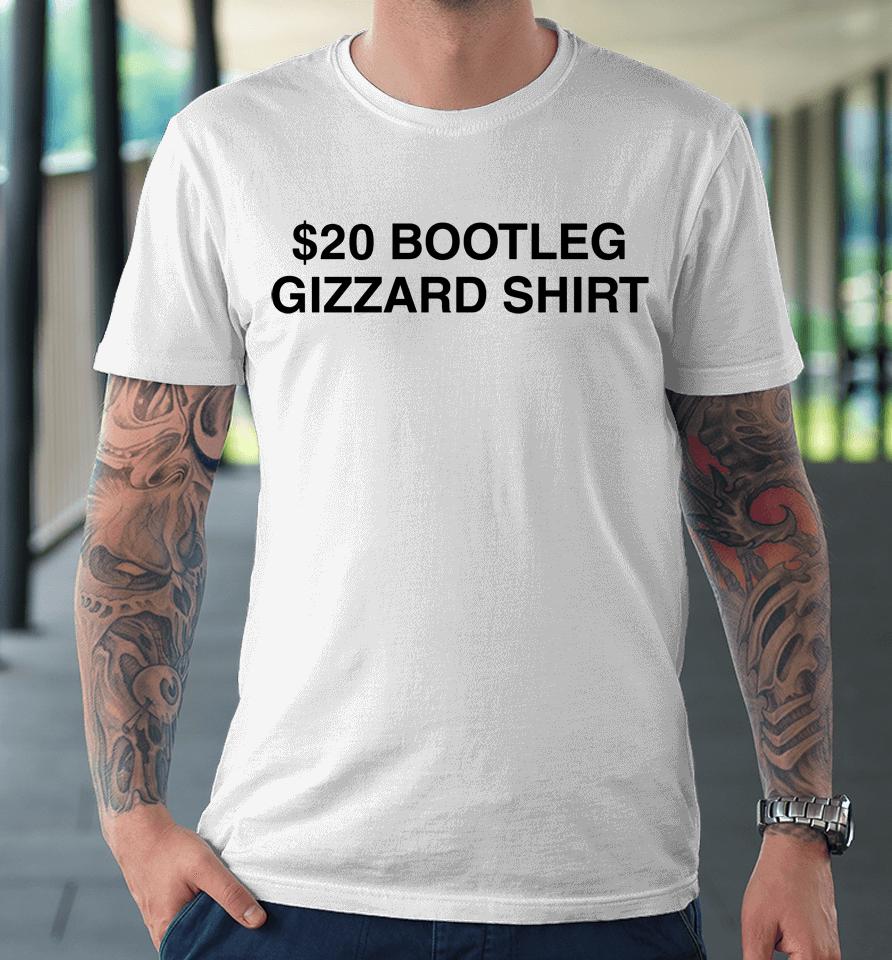 $20 Bootleg Gizzard Shirt Premium T-Shirt