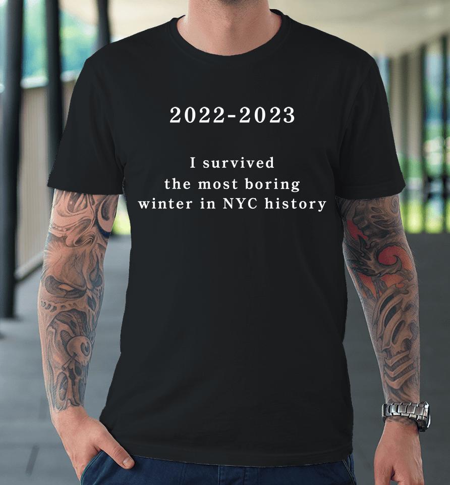 2022-2023 I Survived The Most Boring Winter In Nyc History Premium T-Shirt