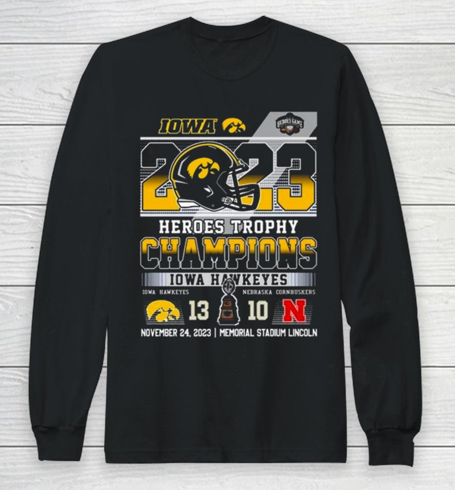 2023 Heroes Trophy Champions Iowa Hawkeyes 13 – 10 Nebraska Cornhuskers November 24 2023 Memorial Stadium Lincoln Long Sleeve T-Shirt