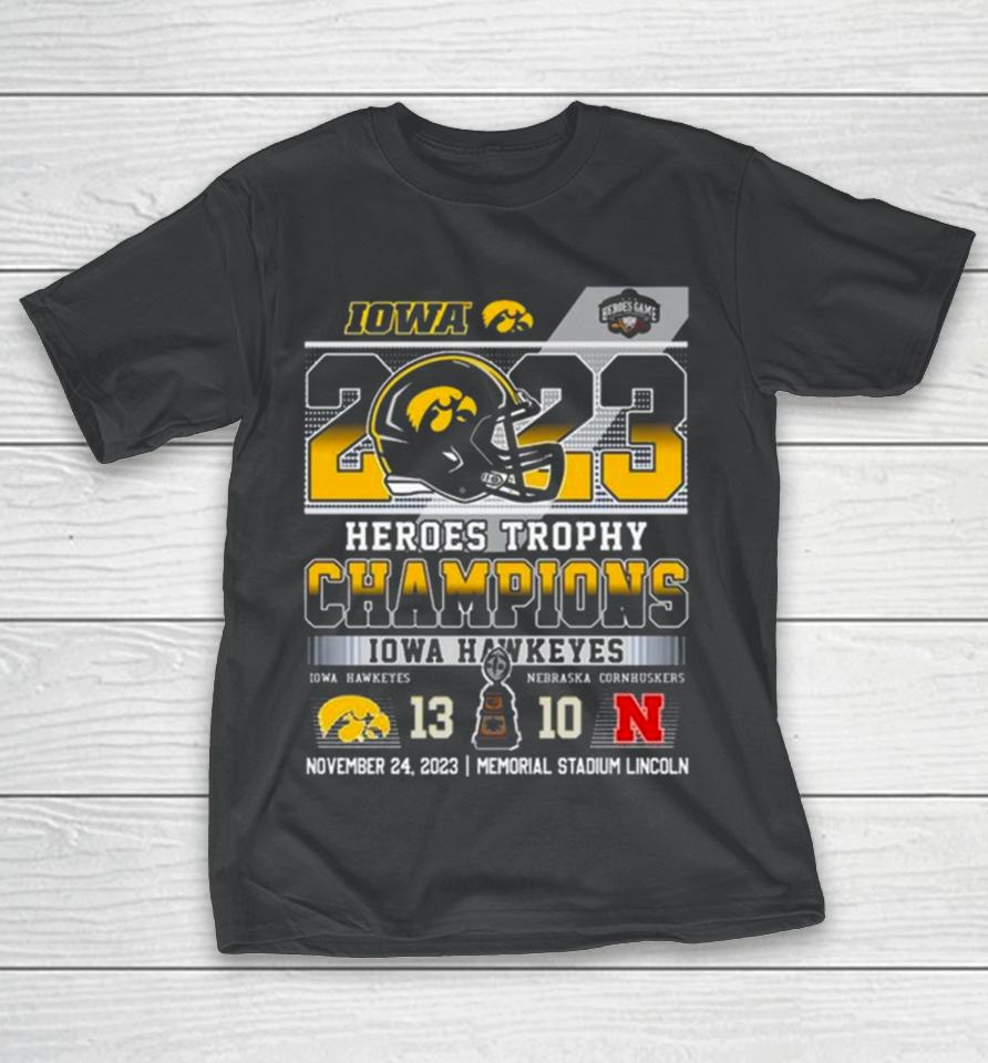 2023 Heroes Trophy Champions Iowa Hawkeyes 13 – 10 Nebraska Cornhuskers November 24 2023 Memorial Stadium Lincoln T-Shirt