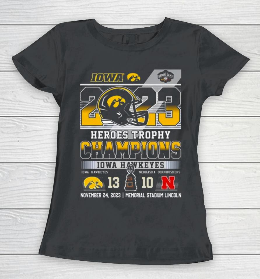 2023 Heroes Trophy Champions Iowa Hawkeyes 13 – 10 Nebraska Cornhuskers November 24 2023 Memorial Stadium Lincoln Women T-Shirt